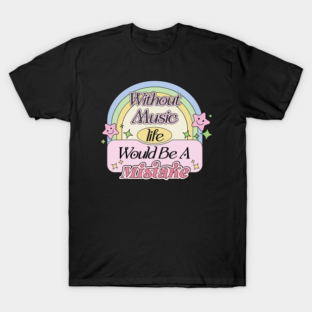 Without Music Life Would Be A Mistake | Aesthetic Dream Supportive Quote T-Shirt by Mochabonk